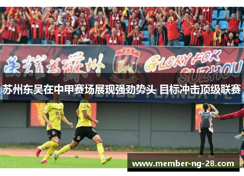 苏州东吴在中甲赛场展现强劲势头 目标冲击顶级联赛