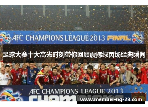 足球大赛十大高光时刻带你回顾震撼绿茵场经典瞬间