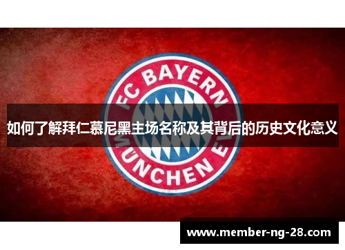 如何了解拜仁慕尼黑主场名称及其背后的历史文化意义 如何了解拜仁慕尼黑主场名称及其背后的历史文化意义