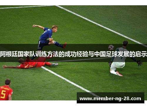 阿根廷国家队训练方法的成功经验与中国足球发展的启示