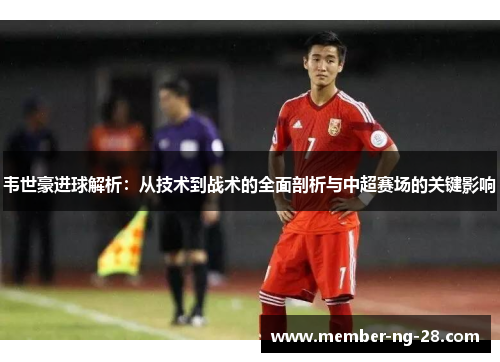韦世豪进球解析:从技术到战术的全面剖析与中超赛场的关键影响 韦世豪进球解析:从技术到战术的全面剖析与中超赛场的关键影响