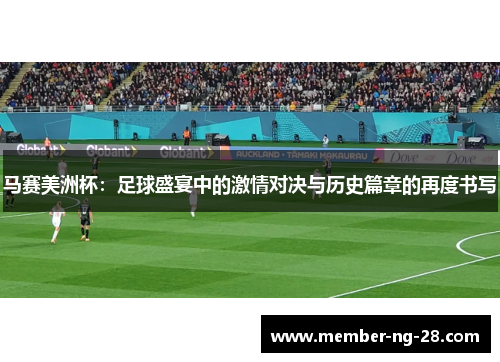 马赛美洲杯:足球盛宴中的激情对决与历史篇章的再度书写 马赛美洲杯:足球盛宴中的激情对决与历史篇章的再度书写