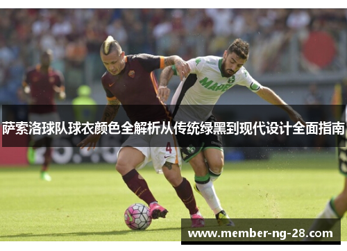 萨索洛球队球衣颜色全解析从传统绿黑到现代设计全面指南 萨索洛球队球衣颜色全解析从传统绿黑到现代设计全面指南