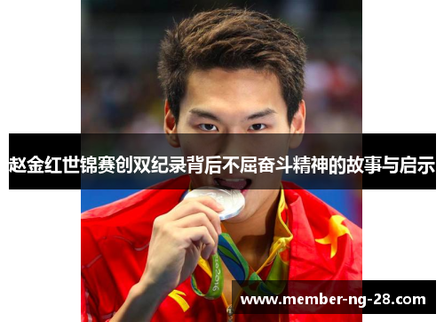 赵金红世锦赛创双纪录背后不屈奋斗精神的故事与启示 赵金红世锦赛创双纪录背后不屈奋斗精神的故事与启示