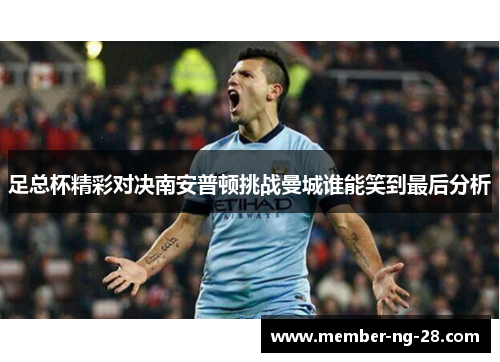 足总杯精彩对决南安普顿挑战曼城谁能笑到最后分析