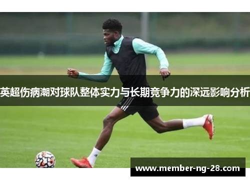 英超伤病潮对球队整体实力与长期竞争力的深远影响分析