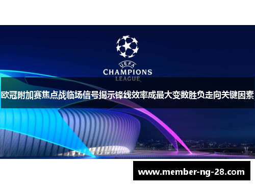 欧冠附加赛焦点战临场信号揭示锋线效率成最大变数胜负走向关键因素