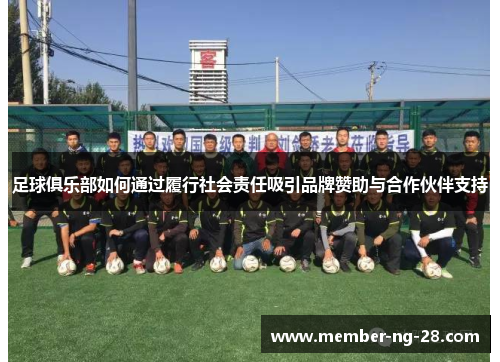 足球俱乐部如何通过履行社会责任吸引品牌赞助与合作伙伴支持 足球俱乐部如何通过履行社会责任吸引品牌赞助与合作伙伴支持