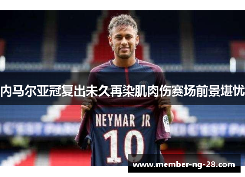 内马尔亚冠复出未久再染肌肉伤赛场前景堪忧 内马尔亚冠复出未久再染肌肉伤赛场前景堪忧