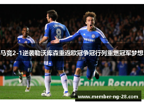 马竞2-1逆袭勒沃库森重返欧冠争冠行列重燃冠军梦想