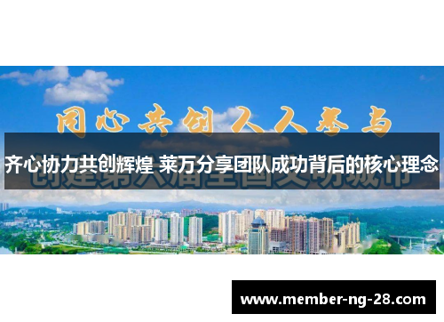 齐心协力共创辉煌 莱万分享团队成功背后的核心理念 齐心协力共创辉煌 莱万分享团队成功背后的核心理念