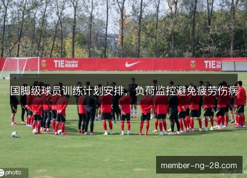 国脚级球员训练计划安排,负荷监控避免疲劳伤病 国脚级球员训练计划安排,负荷监控避免疲劳伤病
